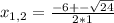 x_{1,2} = \frac{-6 +- \sqrt{24} }{2 * 1}