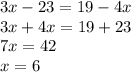 3x - 23 = 19 - 4x \\ 3x + 4x = 19 + 23 \\ 7x = 42 \\ x = 6