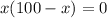 x(100-x)=0