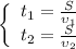 \[\left\{ \begin{array}{l} t_1 = \frac{S}{{\upsilon _1 }} \\ t_2 = \frac{S}{{\upsilon _2 }} \\ \end{array} \right.\]