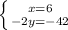 \left \{ {{x = 6} \atop {-2y = -42}} \right.