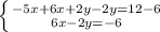 \left \{ {{-5x + 6x + 2y - 2y = 12 - 6} \atop {6x - 2y = -6}} \right.