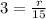 3=\frac{r}{15}