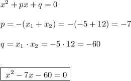 x^2+px+q=0\\\\p=-(x_1+x_2)=-(-5+12)=-7\\\\q=x_1\cdot x_2=-5\cdot 12=-60\\\\\\\boxed{\; x^2-7x-60=0}