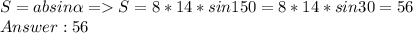 S = absin\alpha = S = 8 * 14 * sin150 = 8 * 14 * sin30 = 56\\Answer: 56