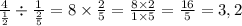 \frac{4}{ \frac{1}{2} } \div \frac{1}{ \frac{2}{5} } = 8 \times \frac{2}{5} = \frac{8 \times 2}{1 \times 5} = \frac{16}{5} = 3,2