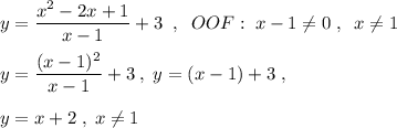 y=\dfrac{x^2-2x+1}{x-1}+3\; \; ,\; \; OOF:\; x-1\ne 0\; ,\; \; x\ne 1\\\\y=\dfrac{(x-1)^2}{x-1}+3\; ,\; y=(x-1)+3\; ,\\\\y=x+2\; ,\; x\ne 1