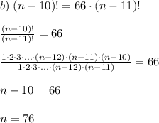 b)\;(n-10)!=66\cdot(n-11)!\\\\\frac{(n-10)!}{(n-11)!}=66\\\\\frac{1\cdot2\cdot3\cdot\ldots\cdot(n-12)\cdot(n-11)\cdot(n-10)}{1\cdot2\cdot3\cdot\ldots\cdot(n-12)\cdot(n-11)}=66\\\\n-10=66\\\\n=76