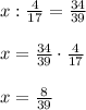 x:\frac4{17}=\frac{34}{39}\\\\x=\frac{34}{39}\cdot\frac4{17}\\\\x=\frac8{39}