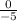 \frac{0}{-5}