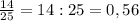 \frac{14}{25}= 14:25=0,56