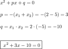 x^2+px+q=0\\\\p=-(x_1+x_2)=-(2-5)=3\\\\q=x_1\cdot x_2=2\cdot (-5)=-10\\\\\\\boxed{\; x^2+3x-10=0}