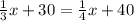 \frac{1}{3} x +30=\frac{1}{4} x+40