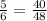 \frac{5}{6} =\frac{40}{48}