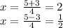 x = \frac{5 + 3}{4} = 2 \\ x = \frac{5 - 3}{4} = \frac{1}{2}