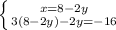 \left \{ {{x= 8 - 2y} \atop {3(8 - 2y) - 2y = -16}} \right.