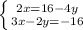 \left \{ {{2x= 16 - 4y} \atop {3x - 2y = -16}} \right.