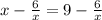 x-\frac{6}{x} = 9 - \frac{6}{x} \\