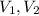 V_{1}, V_{2}