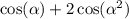 \cos( \alpha ) + 2 \cos( \alpha ^{2} )