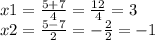 x1 = \frac{5 + 7}{4} = \frac{12}{4} = 3 \\ x2 = \frac{5 - 7}{2} = - \frac{2}{2} = - 1