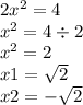 2 {x}^{2} = 4 \\ {x}^{2} = 4 \div 2 \\ {x}^{2} = 2 \\ x1 = \sqrt{2} \\ x2 = - \sqrt{2}