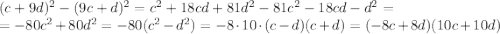 (c+9d)^2-(9c+d)^2=c^2+18cd+81d^2-81c^2-18cd-d^2=\\=-80c^2+80d^2=-80(c^2-d^2)=-8\cdot10\cdot(c-d)(c+d)=(-8c+8d)(10c+10d)