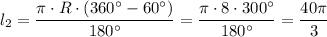 l_2=\dfrac{\pi \cdot R\cdot (360^\circ -60^\circ )}{180^\circ }=\dfrac{\pi \cdot 8\cdot 300^\circ }{180^\circ }=\dfrac{40\pi }{3}