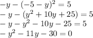 - y - ( - 5 - y) {}^{2} = 5 \\ - y - ( y {}^{2} + 10y + 25 ) = 5 \\ - y - y {}^{2} - 10y - 25 = 5 \\ - y {}^{2} - 11y - 30 = 0