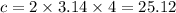 c = 2 \times 3.14 \times 4 = 25.12