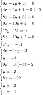 \begin {cases} 8x+7y+53=0 \\ 4x-5y+1=0 \:\: |\: \cdot 2\end.\\\\\begin {cases} 8x+7y+53=0 \\ 8x-10y+2=0 \end. -\\ \\\begin {cases} 17y+51=0 \\ 8x-10y+2=0 \end. \\\\\begin {cases} 17y=-51 \\ 8x=10y-2 \end. \\\\\begin {cases} y=-3 \\ 8x=10(-3)-2 \end. \\\\\begin {cases} y=-3 \\ 8x=-32 \end. \\\\\begin {cases} y=-3 \\ x=-4 \end. \\