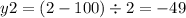 y2 = (2 - 100) \div 2 = - 49