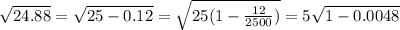 \sqrt{24.88} = \sqrt{25-0.12} = \sqrt{25(1-\frac{12}{2500})} = 5\sqrt{1 - 0.0048}