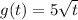 g(t) = 5\sqrt{t}