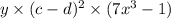 y \times (c - d) {}^{2} \times (7x {}^{3} - 1)