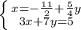 \left \{ {{x=-\frac{11}{2}+\frac{5}{4}y } \atop {3x+7y=5}} \right.