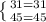 \left \{ {{31=31} \atop {45=45}} \right.