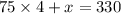 75 \times 4 + x = 330