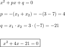 x^2+px+q=0\\\\p=-(x_1+x_2)=-(3-7)=4\\\\q=x_1\cdot x_2=3\cdot (-7)=-21\\\\\\\boxed{\; x^2+4x-21=0}