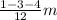 \frac{1 - 3 - 4}{12} m