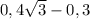 0,4\sqrt{3}-0,3