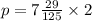 p = 7 \frac{29}{125} \times 2