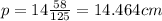 p = 14 \frac{58}{125} = 14.464cm