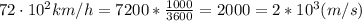 72\cdot10^2 km/h = 7200*\frac{1000}{3600}=2000 = 2*10^3 (m/s)