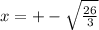 x=+-\sqrt{\frac{26}{3} }