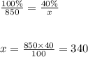 \frac{100\%}{850} = \frac{40\%}{x} \\ \\ \\ x = \frac{850 \times 40}{100} = 340