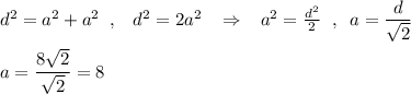 d^2=a^2+a^2\; \; ,\; \; \; d^2=2a^2\; \; \; \Rightarrow \; \; \; a^2=\frac{d^2}{2}\; \; ,\; \; a=\dfrac{d}{\sqrt2}\\\\a=\dfrac{8\sqrt2}{\sqrt2}=8