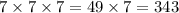 7 \times 7 \times 7 = 49 \times 7 = 343