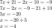 7x + 21 - 2x - 10 = - 9 \\ 7x - 2x = - 9 - 21 + 10 \\ 5x = - 20 \\ x = - 20 \div 5 \\ x = - 4