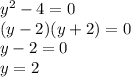 y^{2} -4=0\\(y-2)(y+2)=0\\y-2=0\\y=2